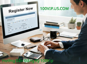 Hướng Dẫn Đăng Ký 100Vip